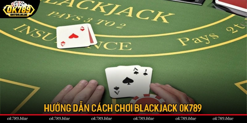 Hội viên nắm rõ cách chơi khi tham gia cá cược Blackjack tại OK789 Hội viên nắm rõ cách chơi khi tham gia cá cược Blackjack tại OK789