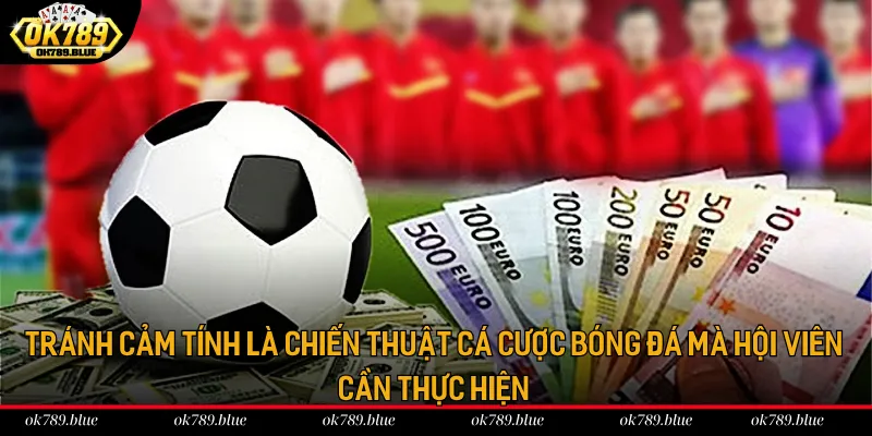 Tránh cảm tính là chiến thuật cá cược bóng đá mà hội viên cần thực hiện