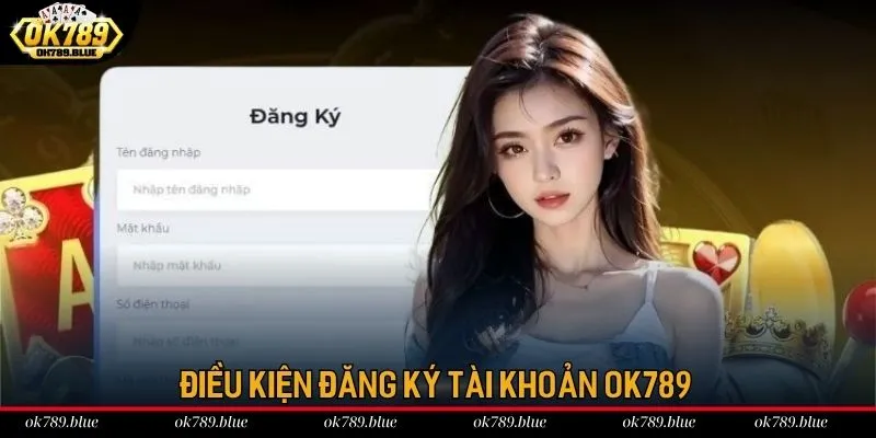 Các điều kiện bắt buộc cần nắm khi đăng ký OK789 Các điều kiện bắt buộc cần nắm khi đăng ký OK789