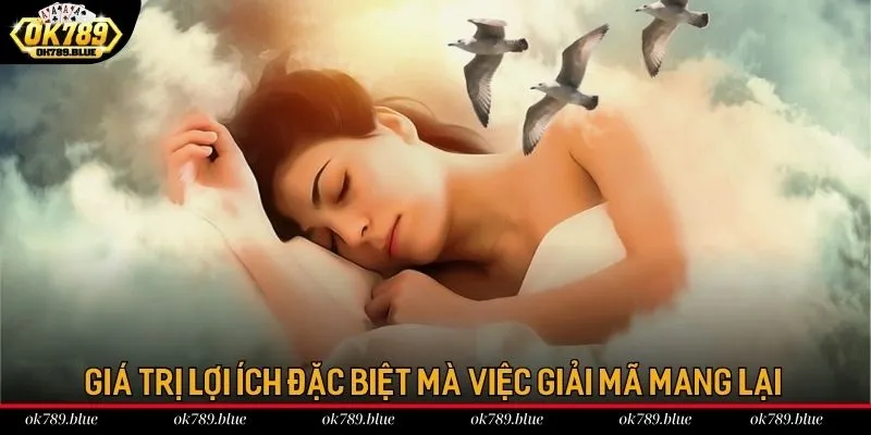 Giá trị lợi ích đặc biệt mà việc giải mã mang lại Giá trị lợi ích đặc biệt mà việc giải mã mang lại