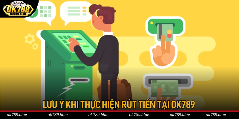 Lưu ý khi thực hiện rút tiền tại OK789 Lưu ý khi thực hiện rút tiền tại OK789