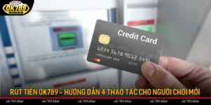 Rút Tiền OK789 - Hướng Dẫn 4 Thao Tác Cho Người Chơi Mới
