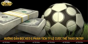 Hướng Dẫn Đọc Kèo & Phân Tích Tỷ Lệ Cược Thể Thao OK789