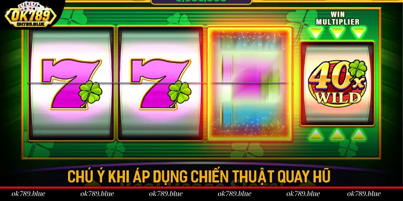 Những chú ý khi áp dụng chiến thuật quay hũ OK789